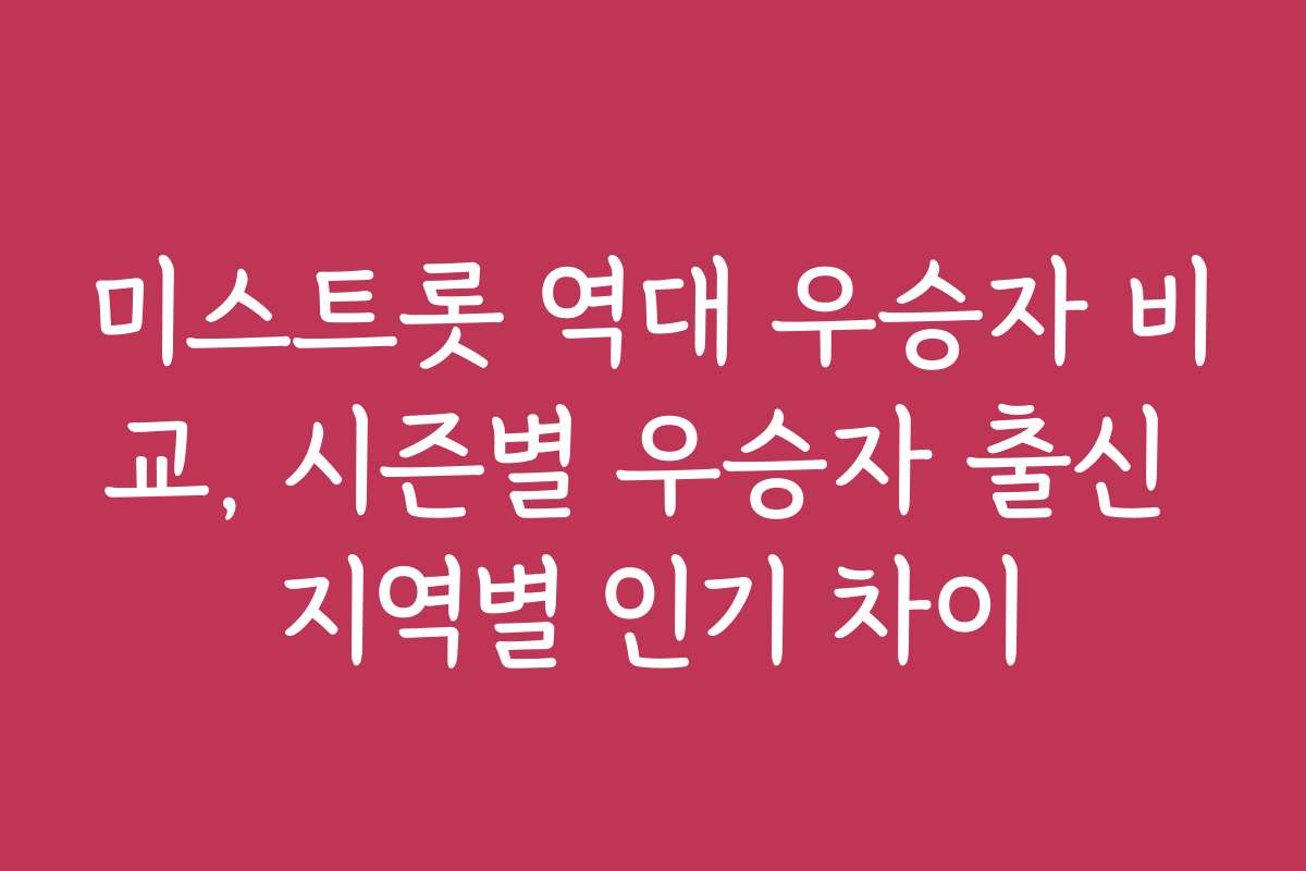 미스트롯 역대 우승자 비교, 시즌별 우승자 출신 지역별 인기 차이