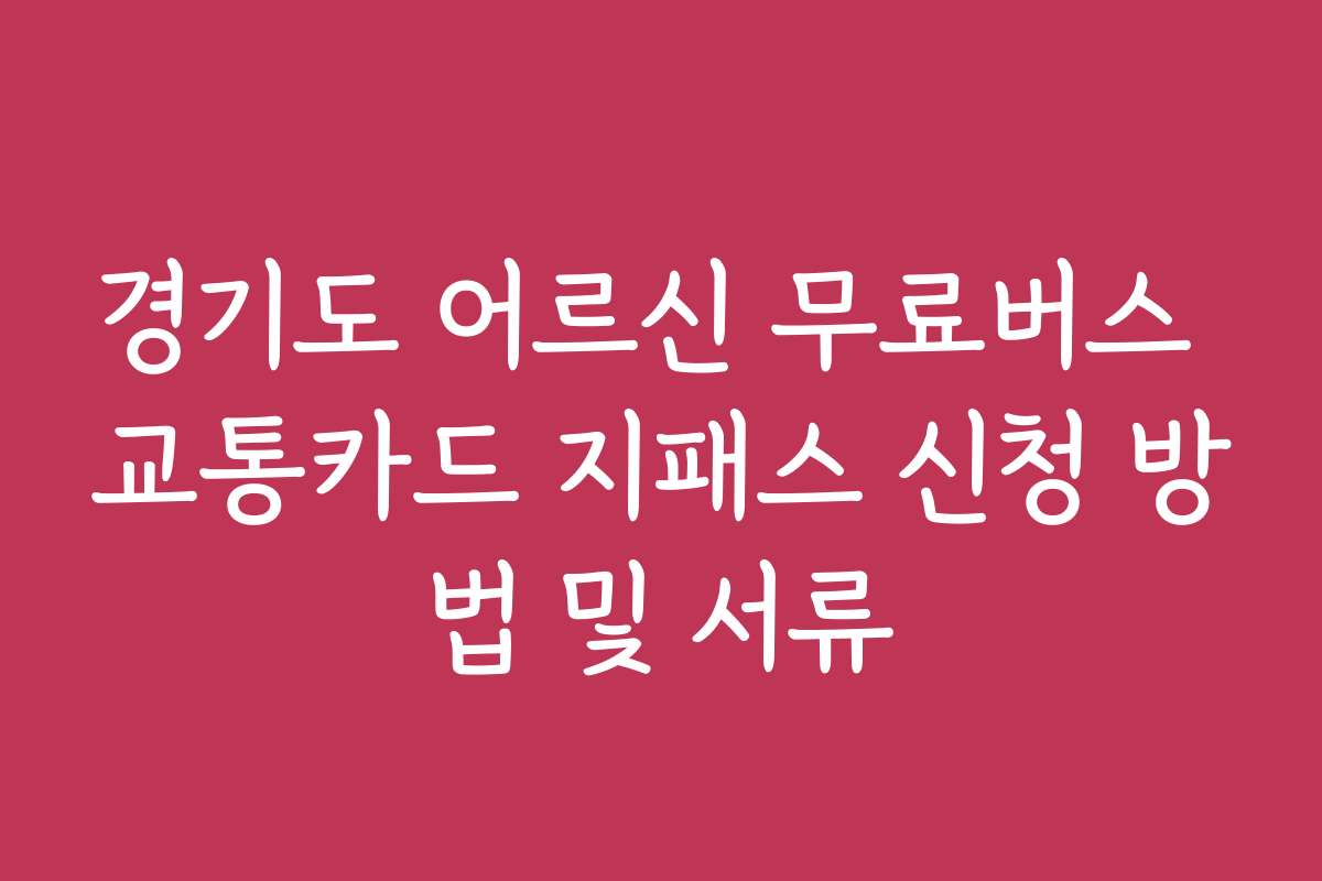 경기도 어르신 무료버스 교통카드 지패스 신청 방법 및 서류