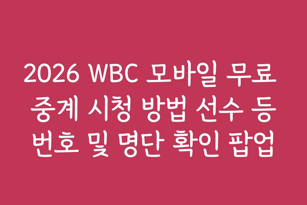 2026 WBC 모바일 무료 중계 시청 방법 선수 등번호 및 명단 확인 팝업