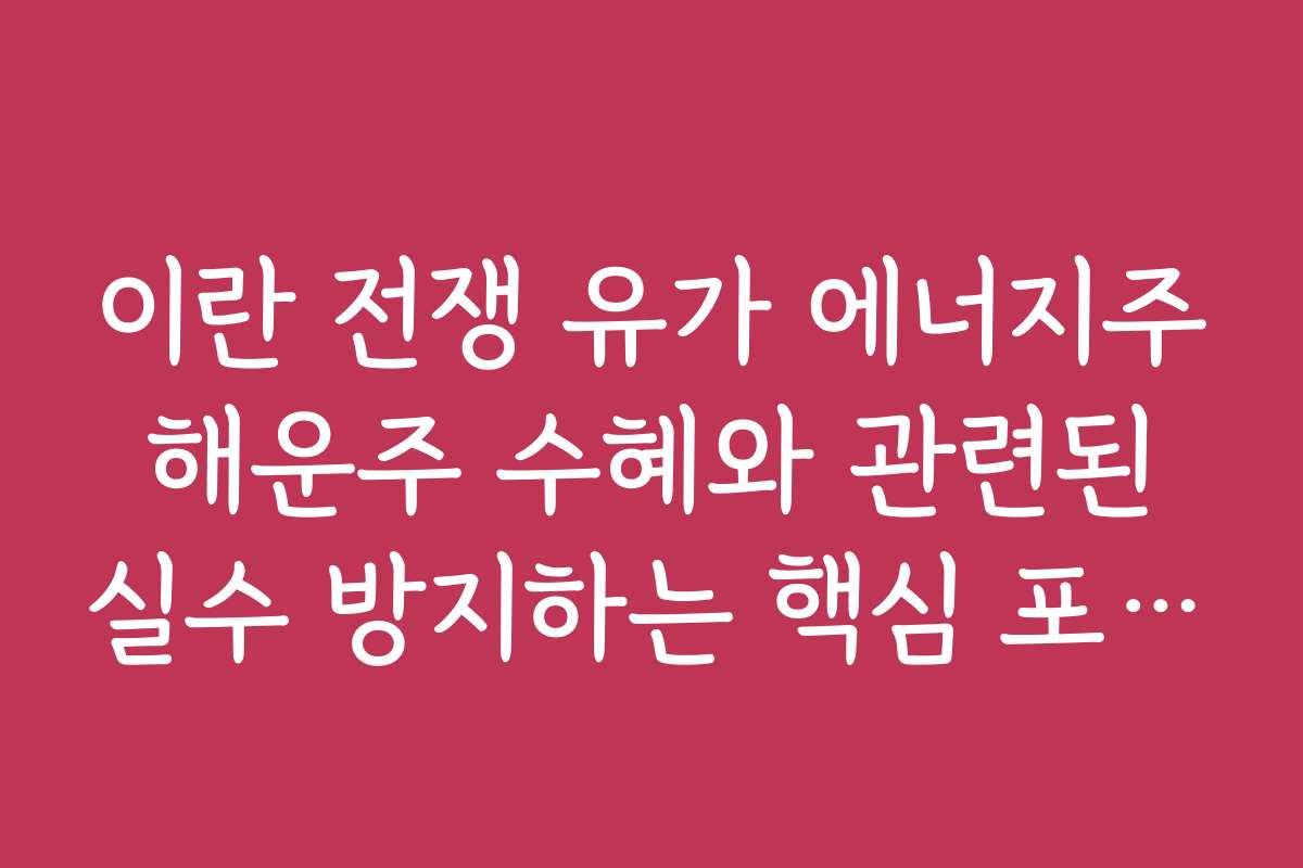 이란 전쟁 유가 에너지주 해운주 수혜와 관련된 실수 방지하는 핵심 포인트 이란 전쟁 유가 에너지주 해운주 수혜와 관련된 실수 방지하는 핵심 포인트
