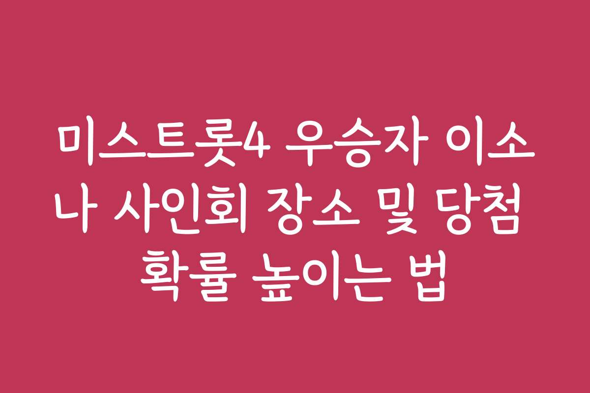 미스트롯4 우승자 이소나 사인회 장소 및 당첨 확률 높이는 법