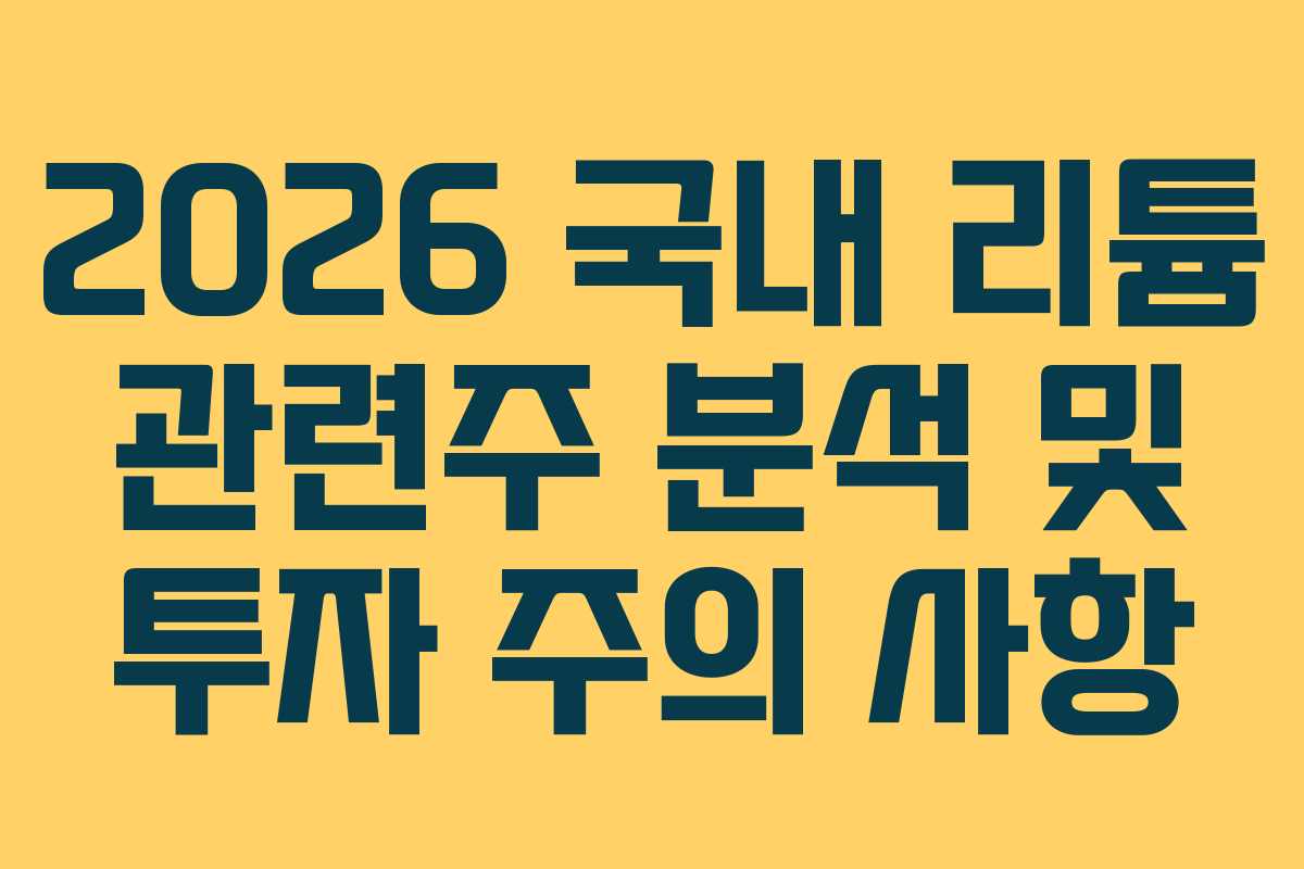 2026 국내 리튬 관련주 분석 및 투자 주의 사항 2026 국내 리튬 관련주 분석 및 투자 주의 사항