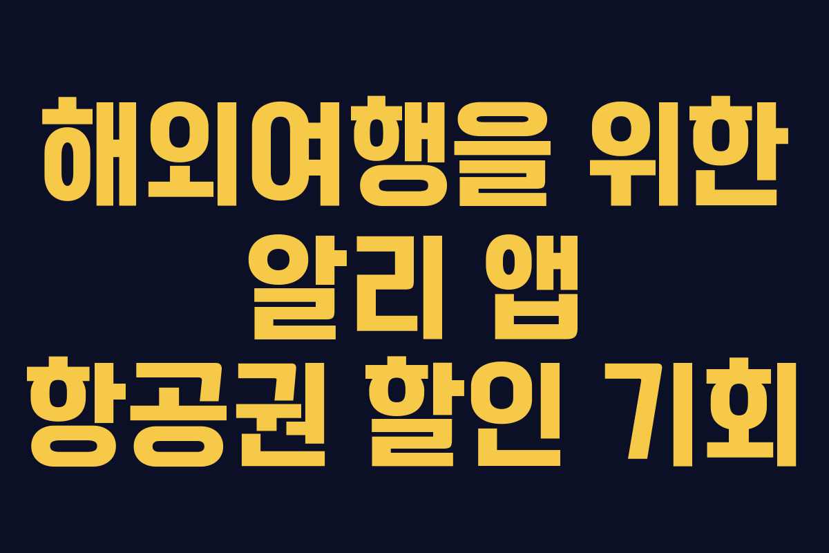 해외여행을 위한 알리 앱 항공권 할인 기회 해외여행을 위한 알리 앱 항공권 할인 기회
