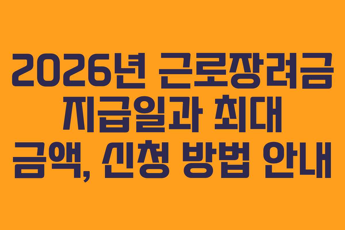 2026년 근로장려금 지급일과 최대 금액, 신청 방법 안내 2026년 근로장려금 지급일과 최대 금액, 신청 방법 안내
