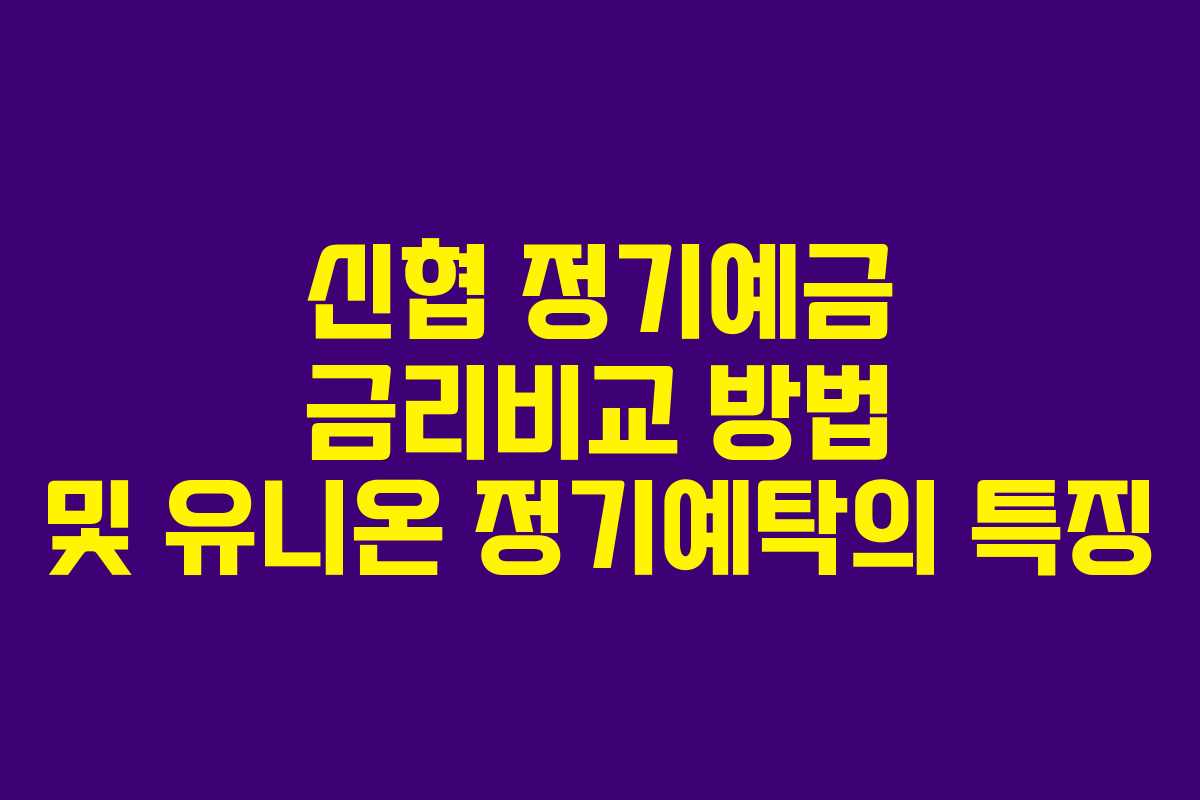 신협 정기예금 금리비교 방법 및 유니온 정기예탁의 특징