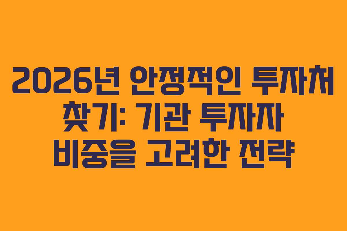 2026년 안정적인 투자처 찾기: 기관 투자자 비중을 고려한 전략