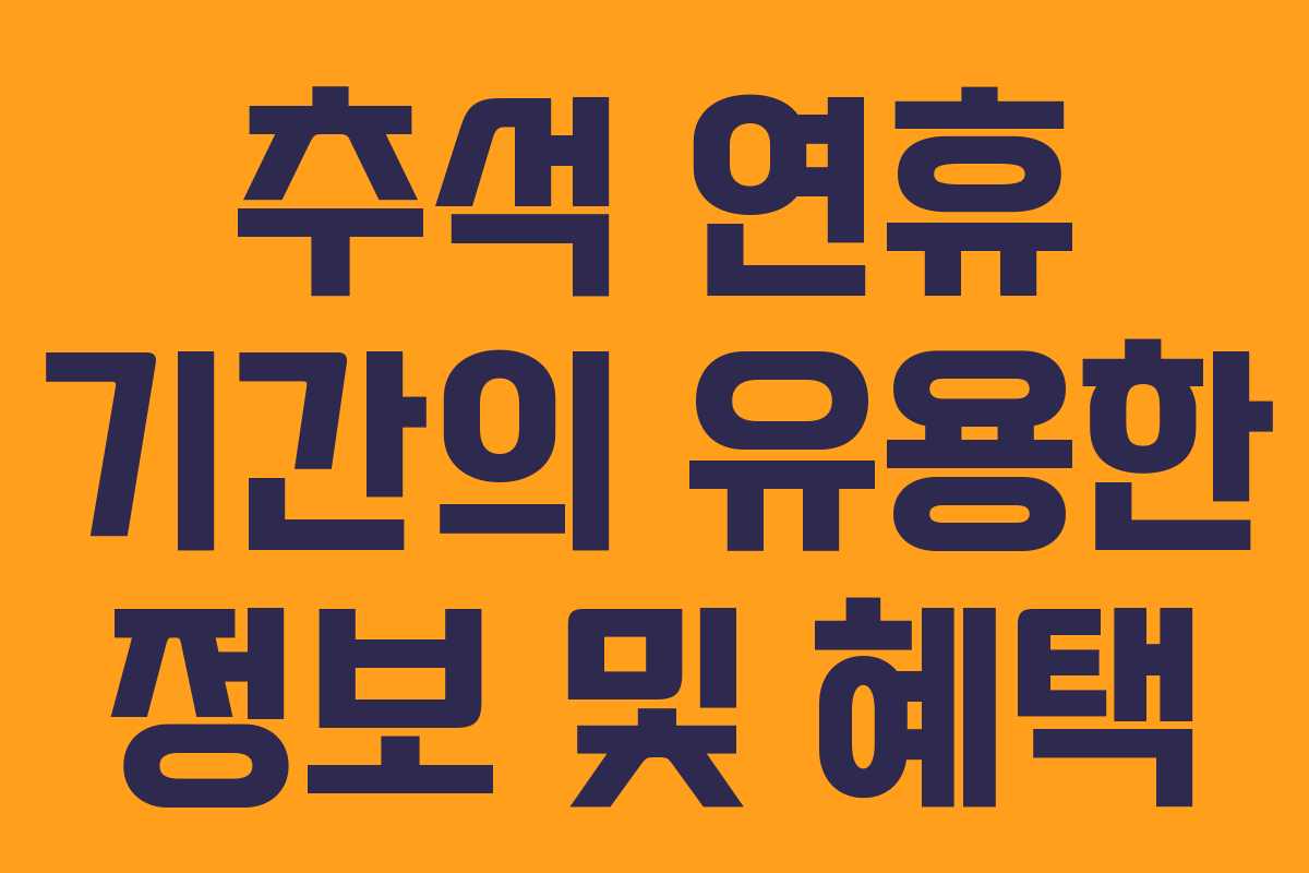 추석 연휴 기간의 유용한 정보 및 혜택 추석 연휴 기간의 유용한 정보 및 혜택