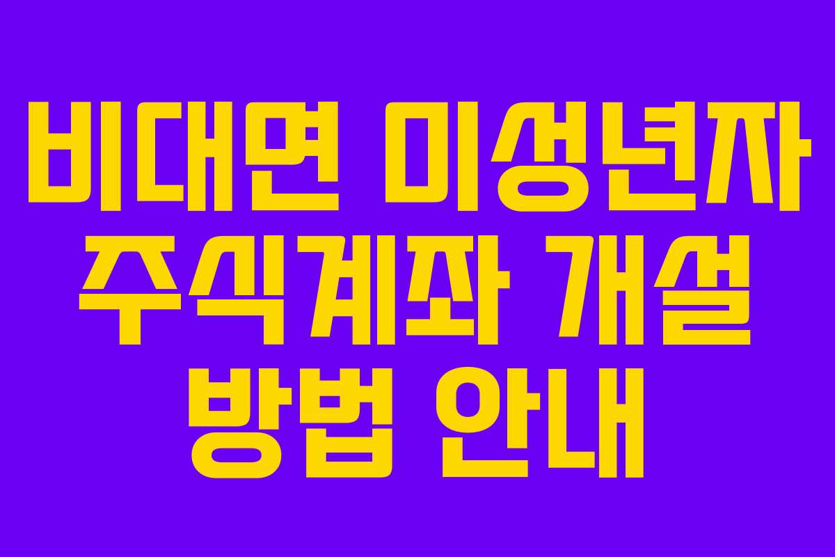 비대면 미성년자 주식계좌 개설 방법 안내