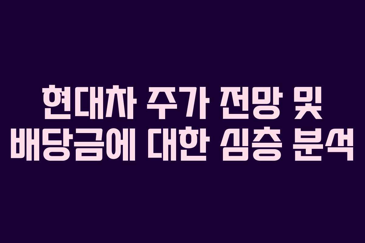현대차 주가 전망 및 배당금에 대한 심층 분석 현대차 주가 전망 및 배당금에 대한 심층 분석