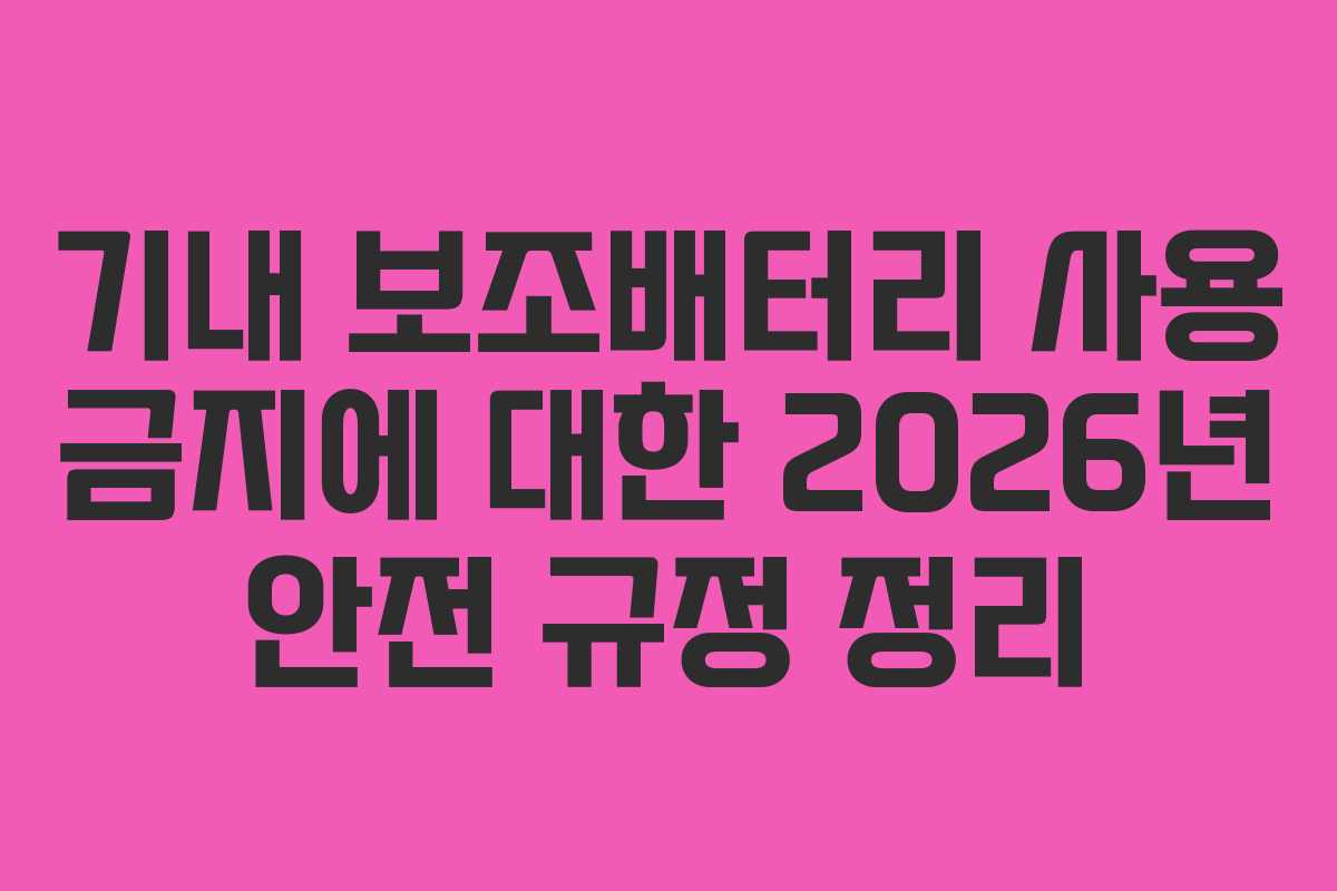 기내 보조배터리 사용 금지에 대한 2026년 안전 규정 정리 기내 보조배터리 사용 금지에 대한 2026년 안전 규정 정리