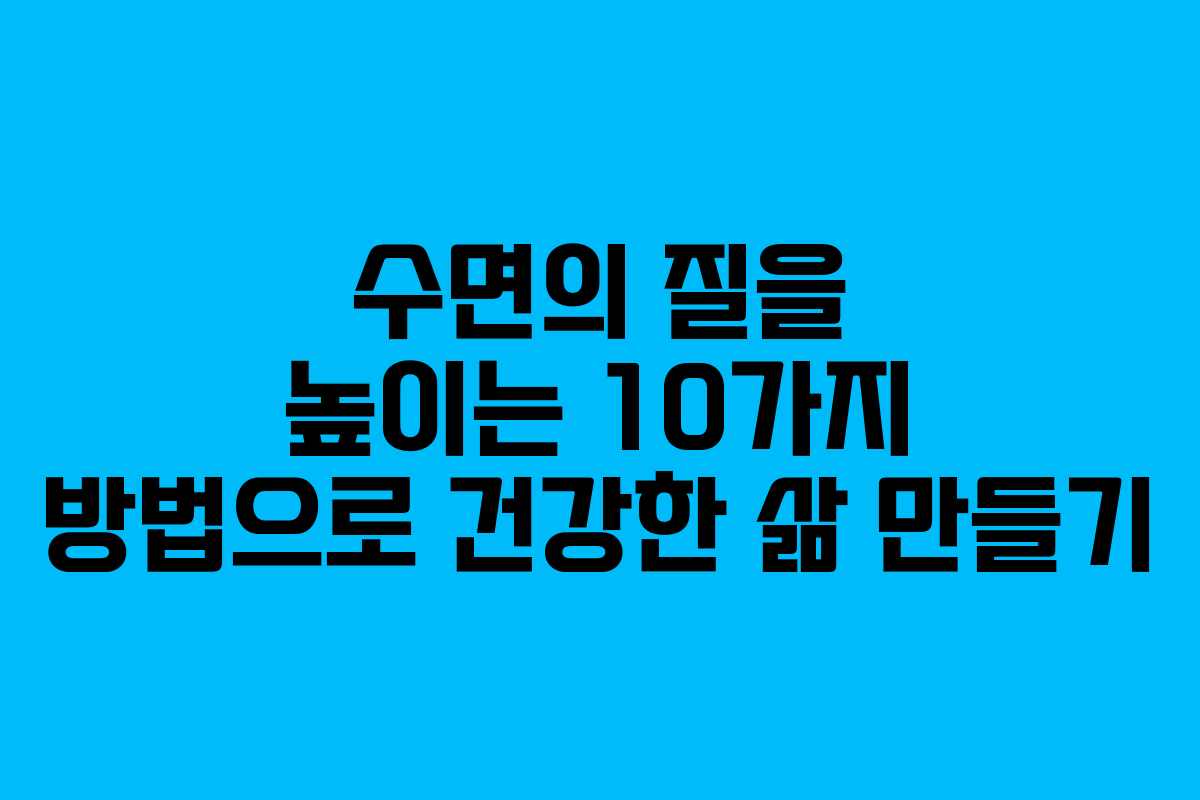 수면의 질을 높이는 10가지 방법으로 건강한 삶 만들기 수면의 질을 높이는 10가지 방법으로 건강한 삶 만들기