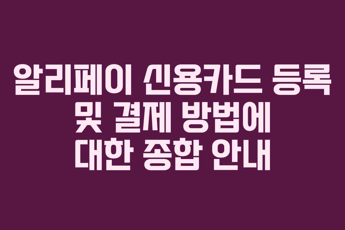 알리페이 신용카드 등록 및 결제 방법에 대한 종합 안내