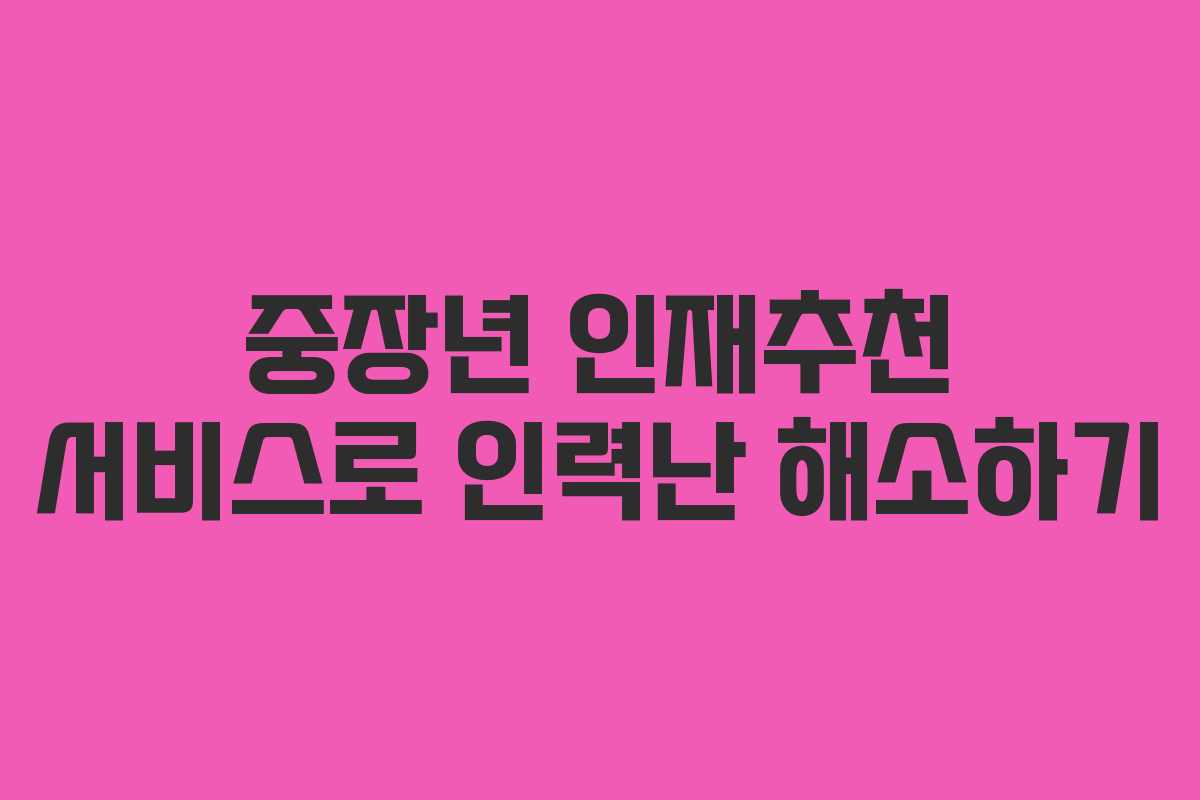 중장년 인재추천 서비스로 인력난 해소하기 중장년 인재추천 서비스로 인력난 해소하기