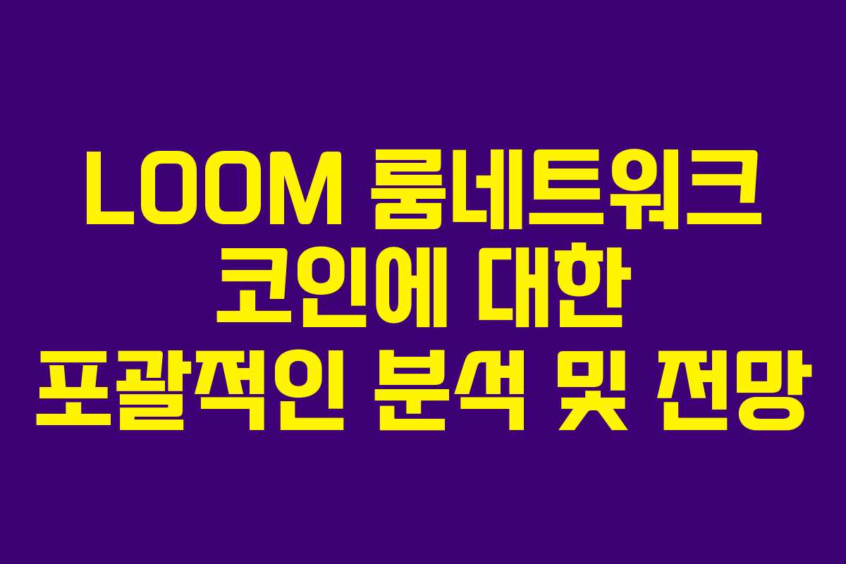 LOOM 룸네트워크 코인에 대한 포괄적인 분석 및 전망 LOOM 룸네트워크 코인에 대한 포괄적인 분석 및 전망