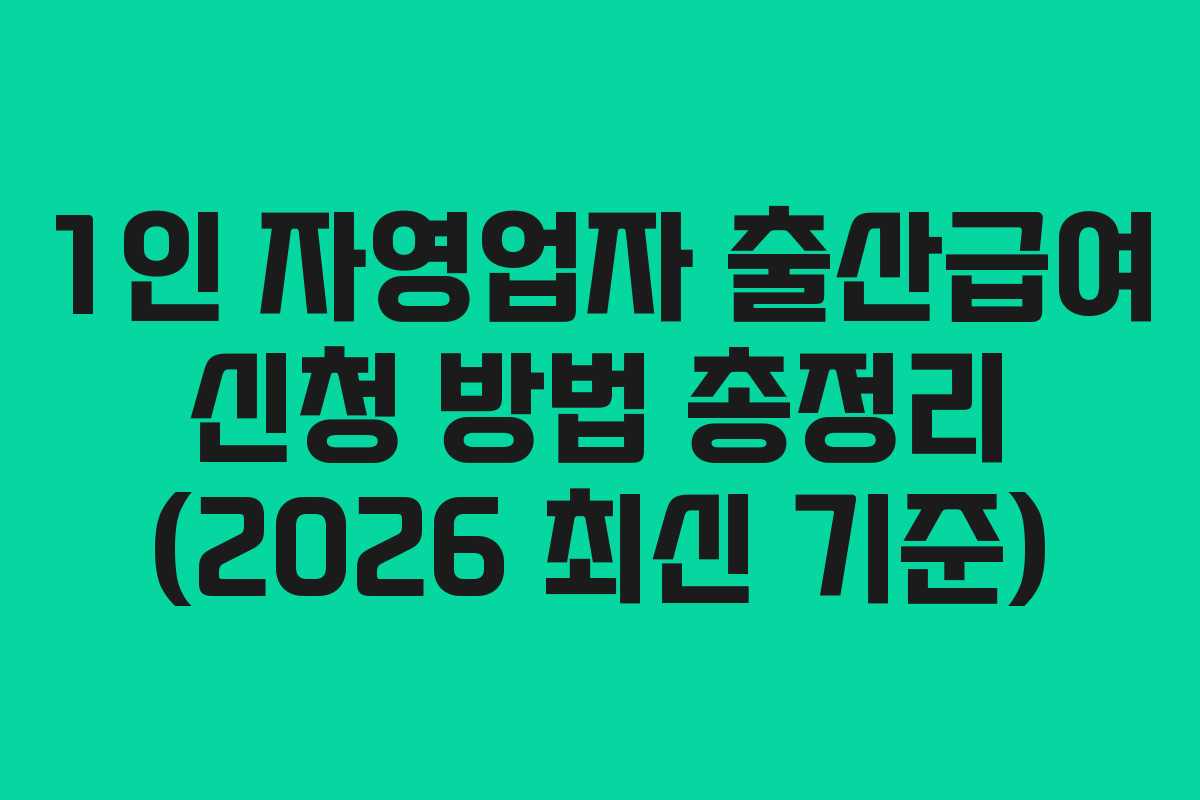 1인 자영업자 출산급여 신청 방법 총정리 (2026 최신 기준)