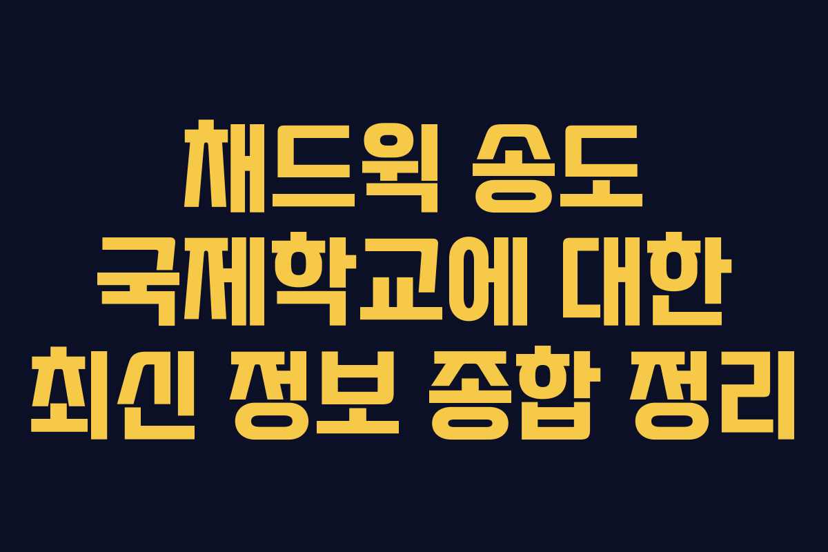 채드윅 송도 국제학교에 대한 최신 정보 종합 정리
