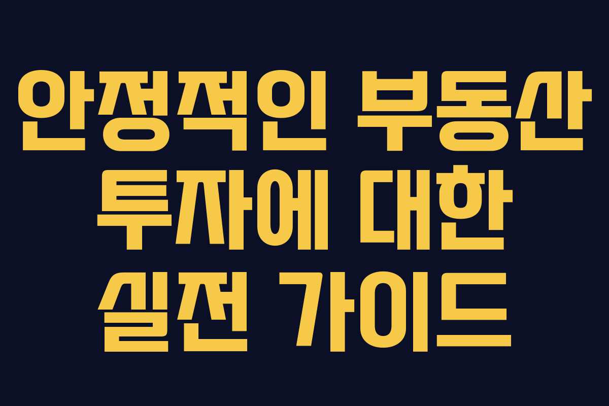 안정적인 부동산 투자에 대한 실전 가이드