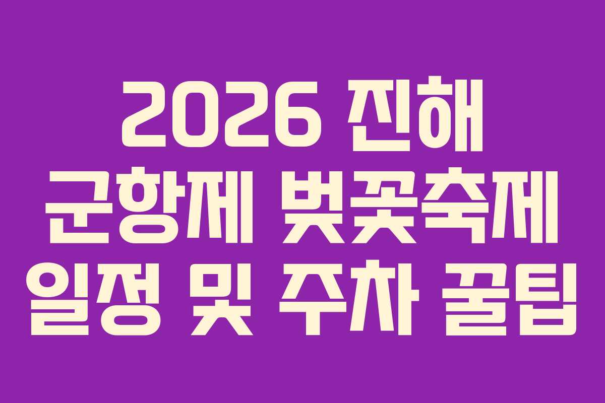 2026 진해 군항제 벚꽃축제 일정 및 주차 꿀팁