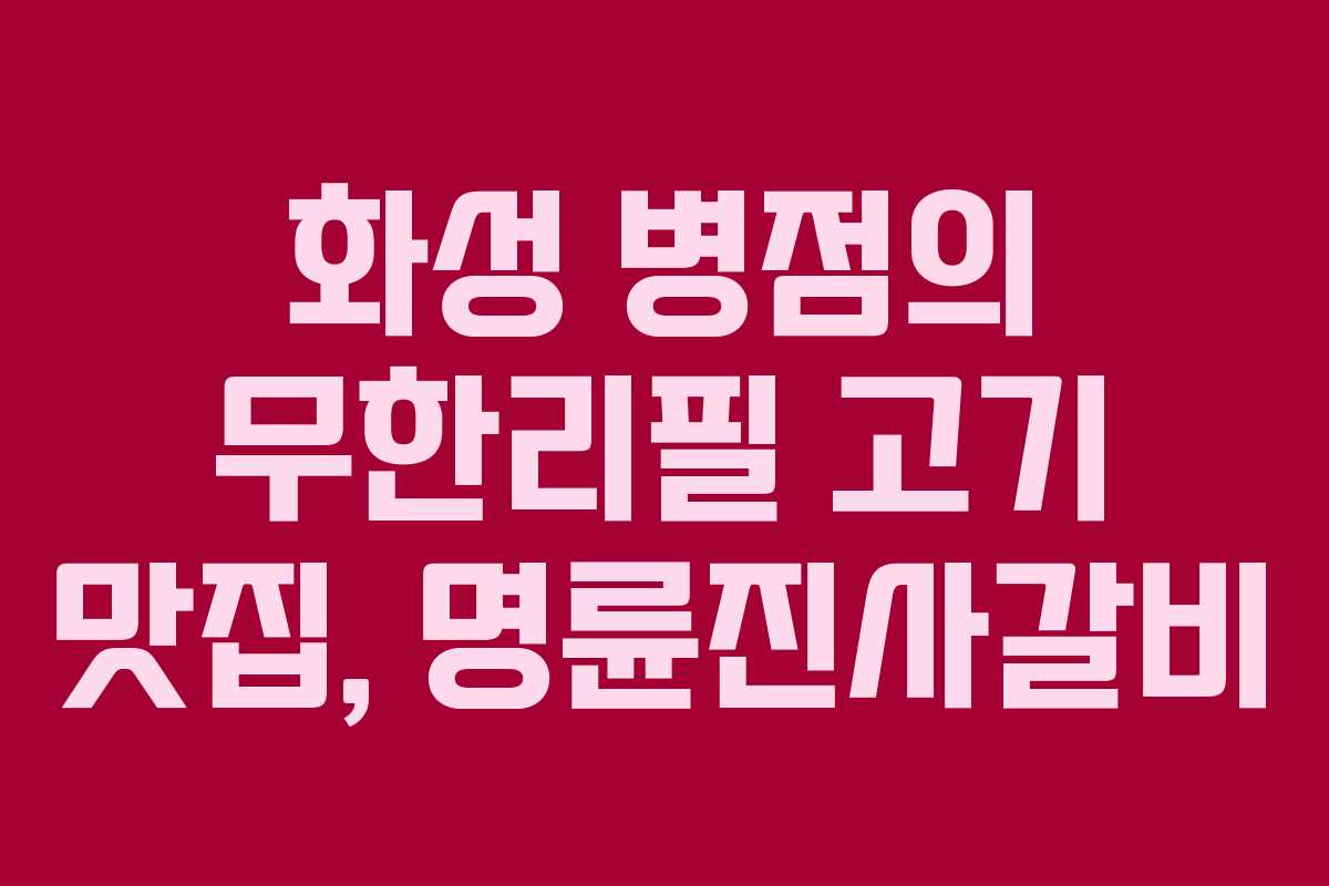 화성 병점의 무한리필 고기 맛집, 명륜진사갈비 화성 병점의 무한리필 고기 맛집, 명륜진사갈비