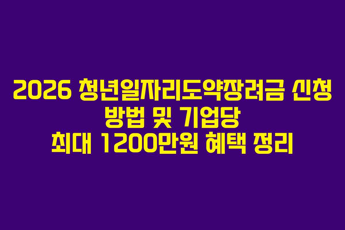 2026 청년일자리도약장려금 신청 방법 및 기업당 최대 1200만원 혜택 정리