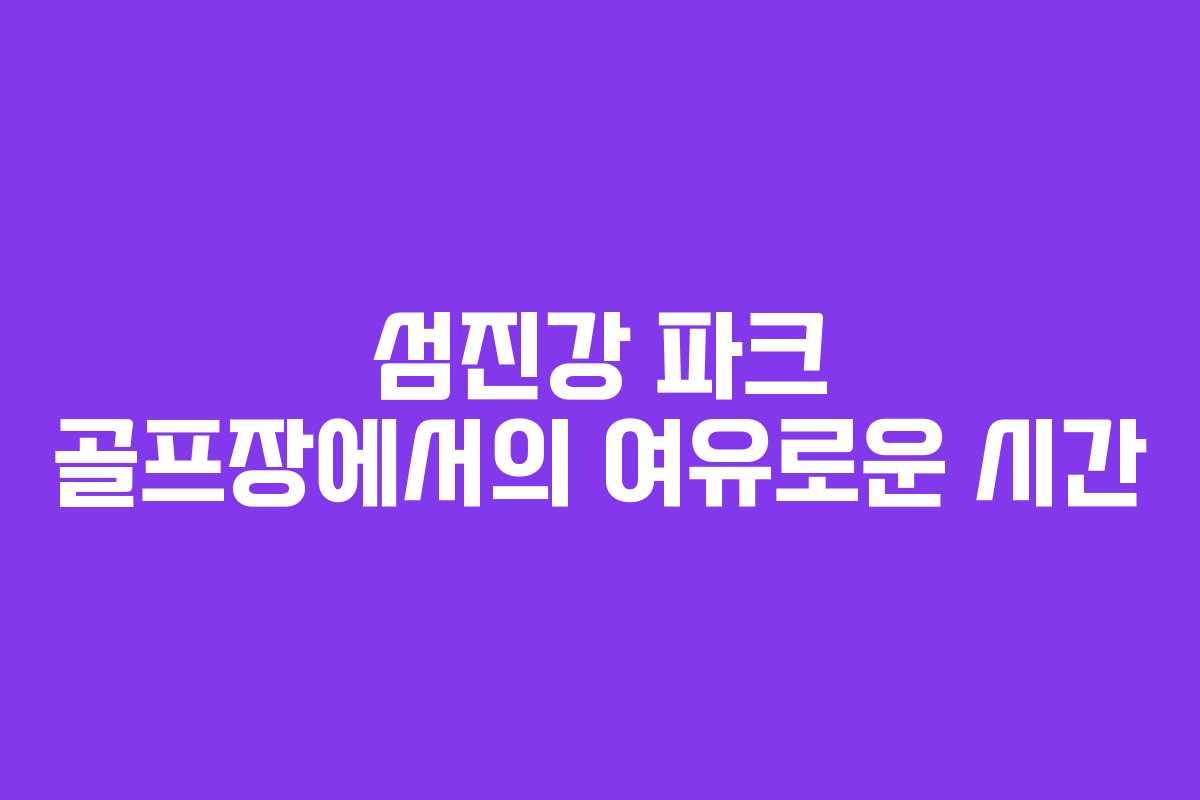 섬진강 파크 골프장에서의 여유로운 시간