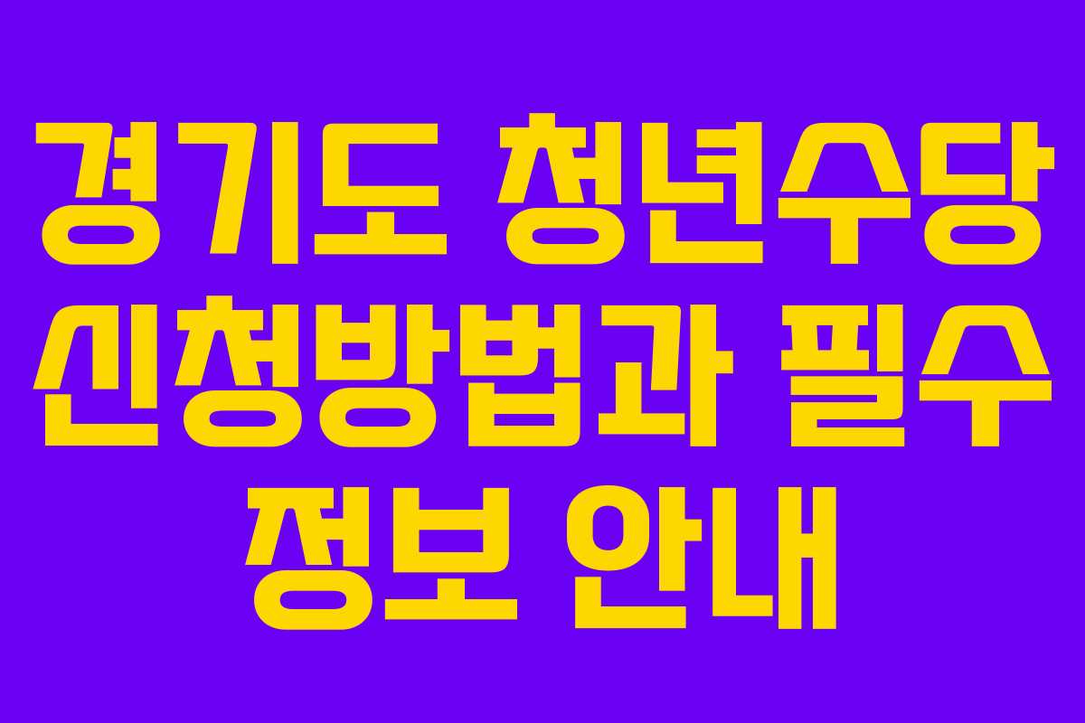 경기도 청년수당 신청방법과 필수 정보 안내