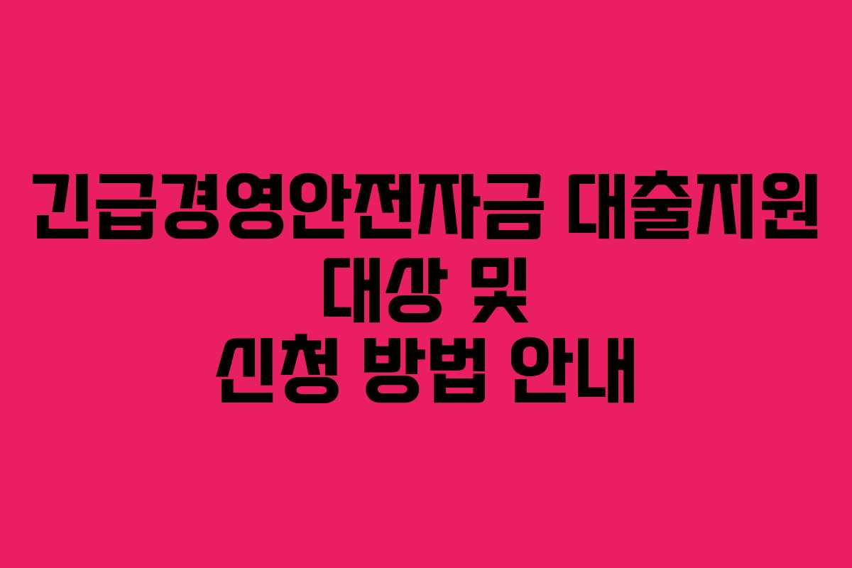 긴급경영안전자금 대출지원 대상 및 신청 방법 안내