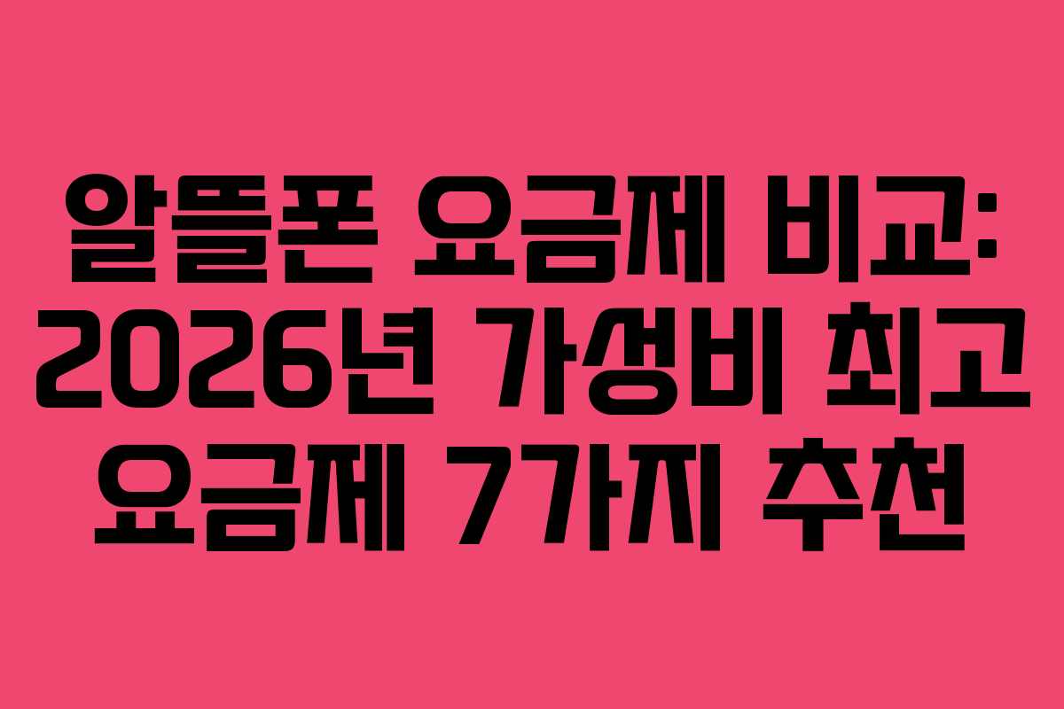 알뜰폰 요금제 비교: 2026년 가성비 최고 요금제 7가지 추천