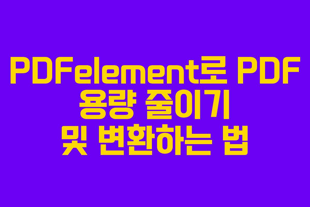PDFelement로 PDF 용량 줄이기 및 변환하는 법