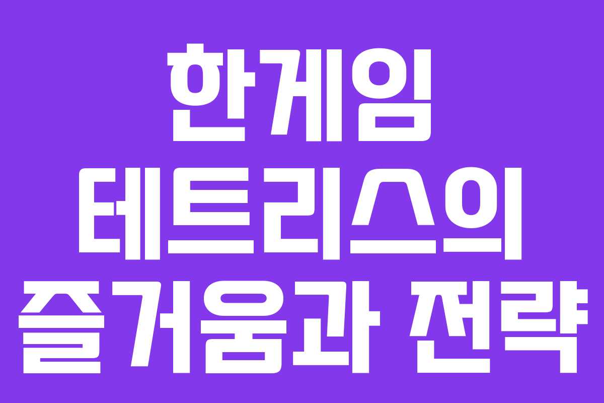 한게임 테트리스의 즐거움과 전략