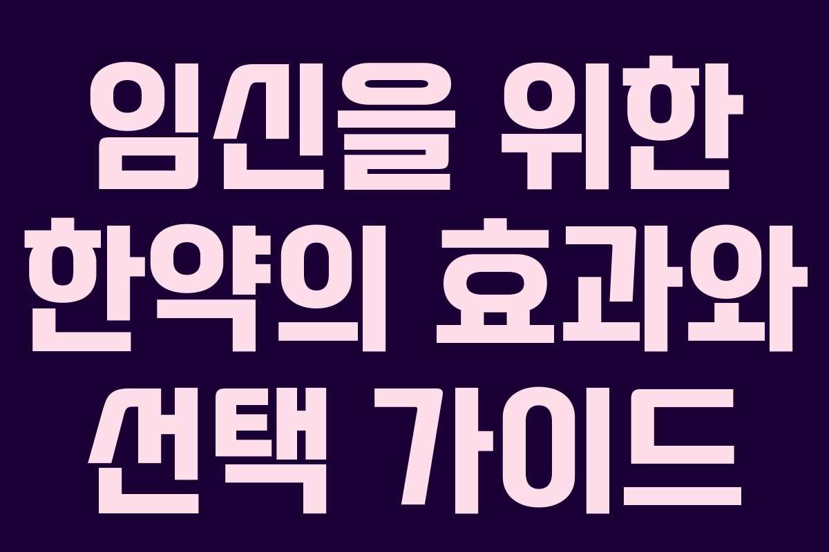 임신을 위한 한약의 효과와 선택 가이드