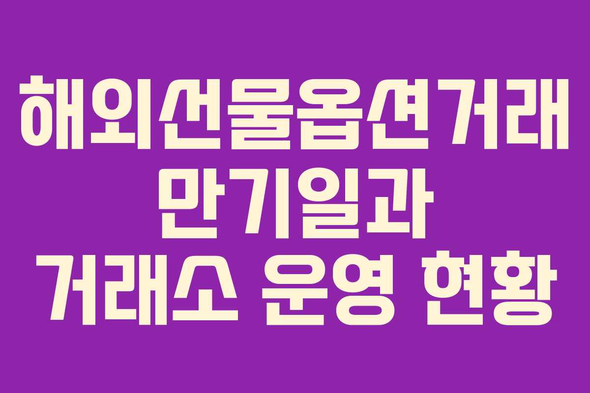 해외선물옵션거래 만기일과 거래소 운영 현황