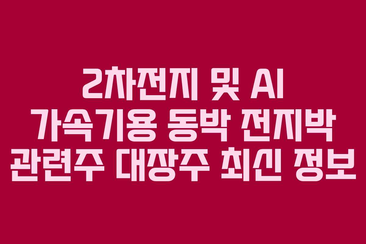 2차전지 및 AI 가속기용 동박 전지박 관련주 대장주 최신 정보