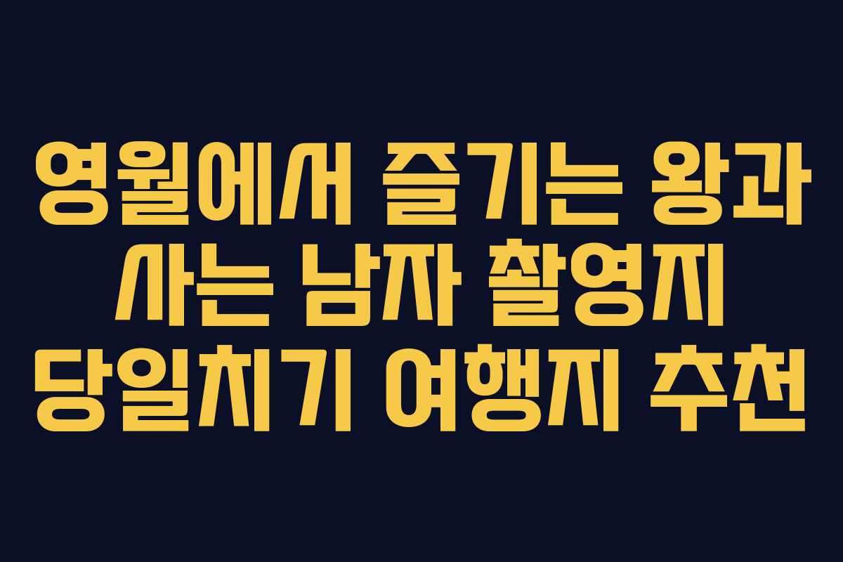 영월에서 즐기는 왕과 사는 남자 촬영지 당일치기 여행지 추천 영월에서 즐기는 왕과 사는 남자 촬영지 당일치기 여행지 추천