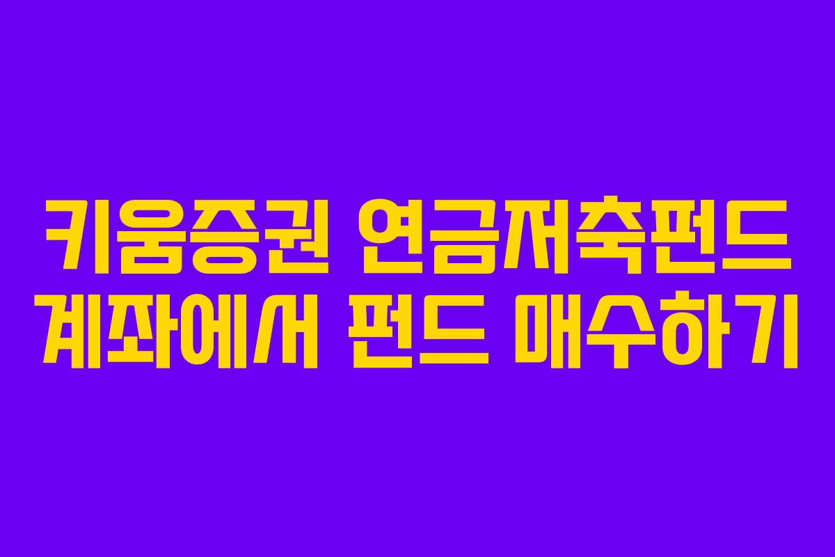 키움증권 연금저축펀드 계좌에서 펀드 매수하기