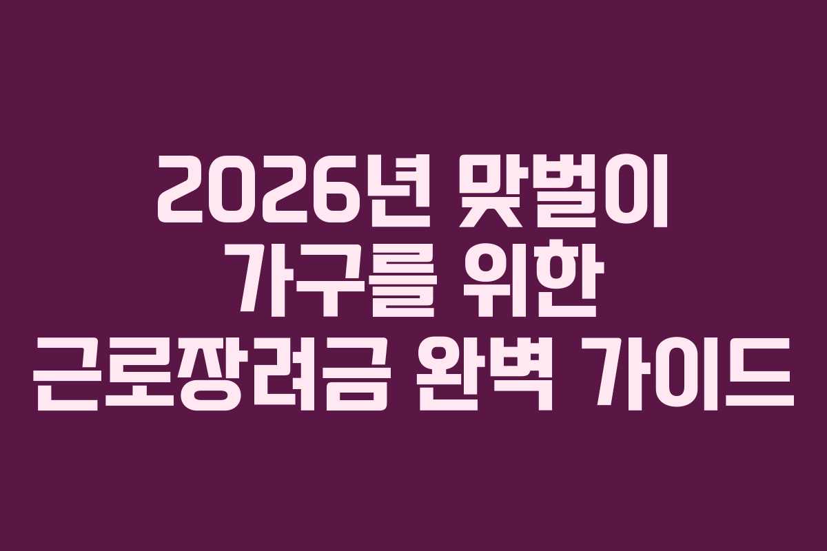 2026년 맞벌이 가구를 위한 근로장려금 완벽 가이드
