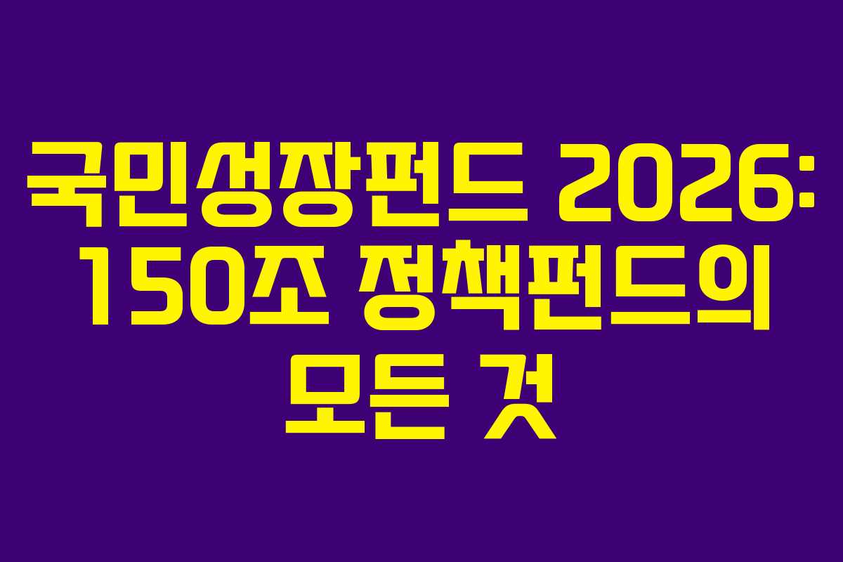 국민성장펀드 2026: 150조 정책펀드의 모든 것