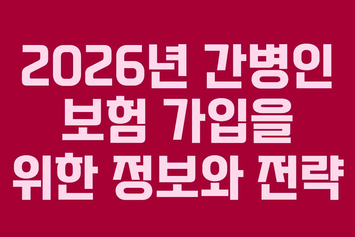 2026년 간병인 보험 가입을 위한 정보와 전략