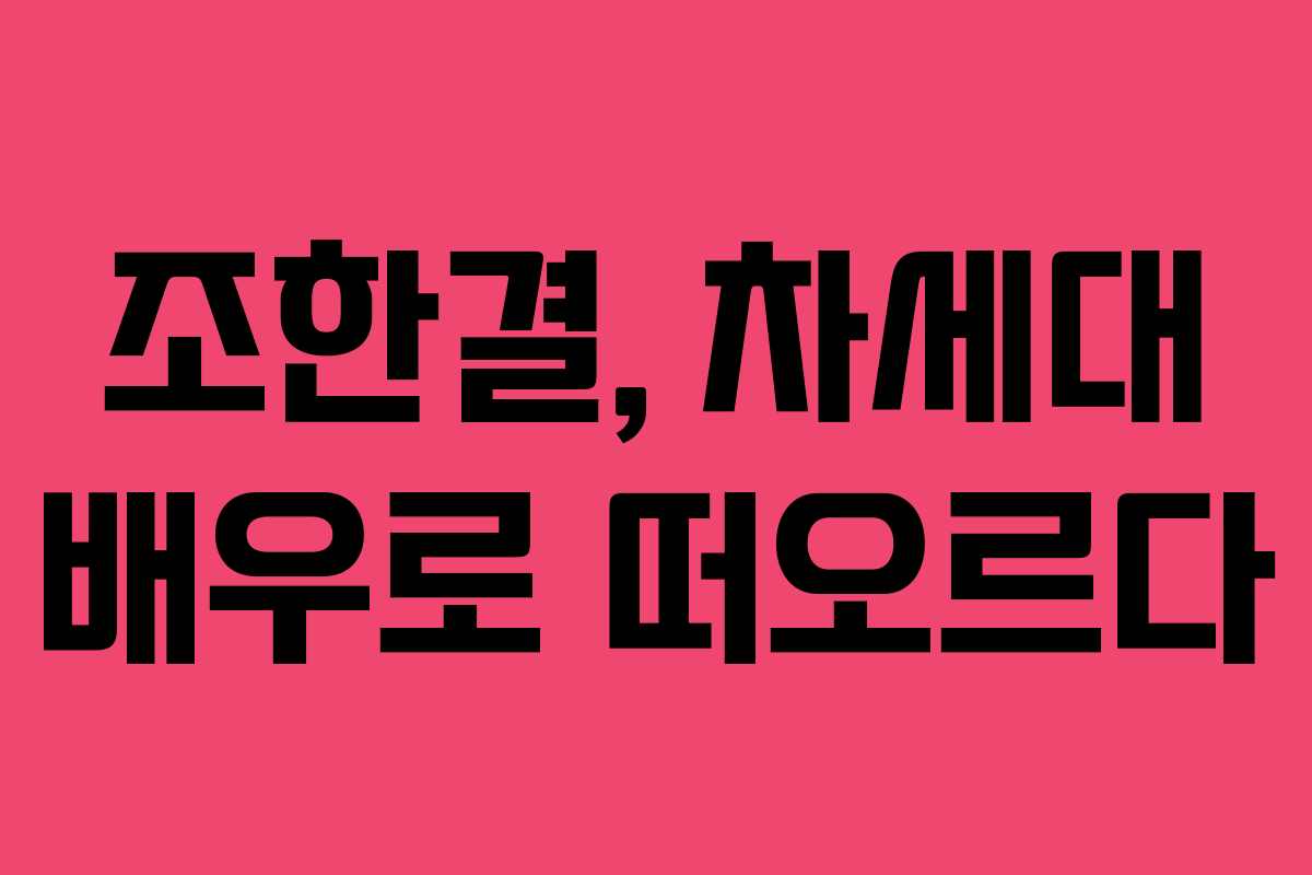 조한결, 차세대 배우로 떠오르다