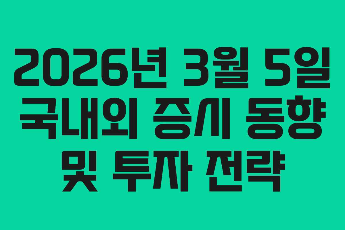 2026년 3월 5일 국내외 증시 동향 및 투자 전략