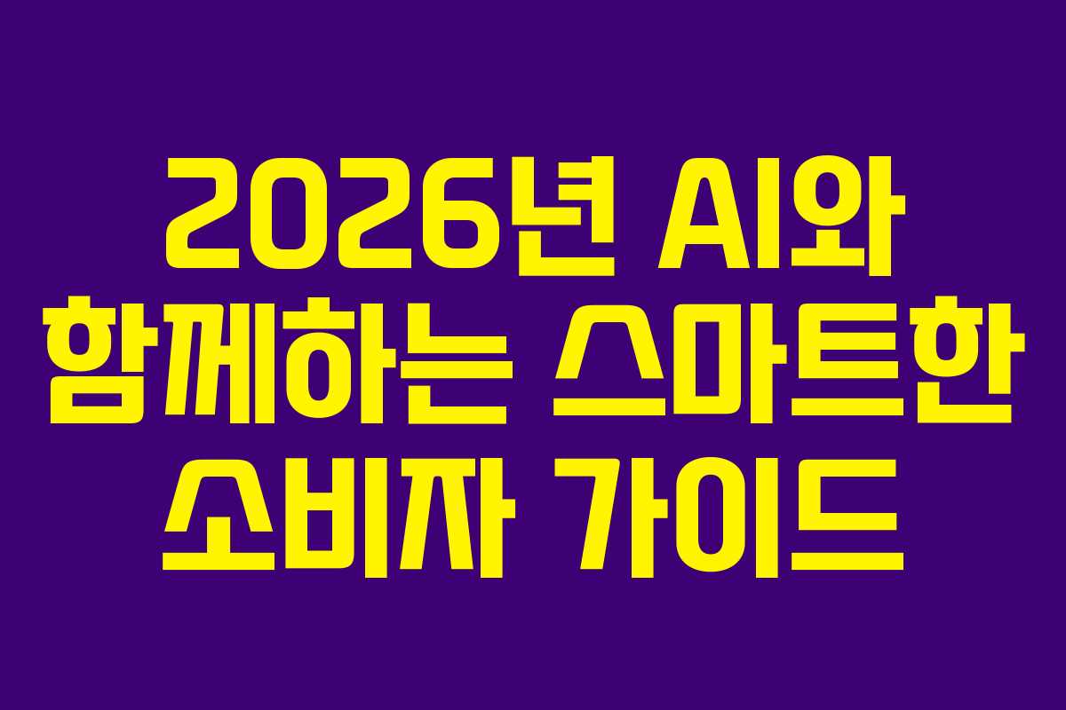 2026년 AI와 함께하는 스마트한 소비자 가이드
