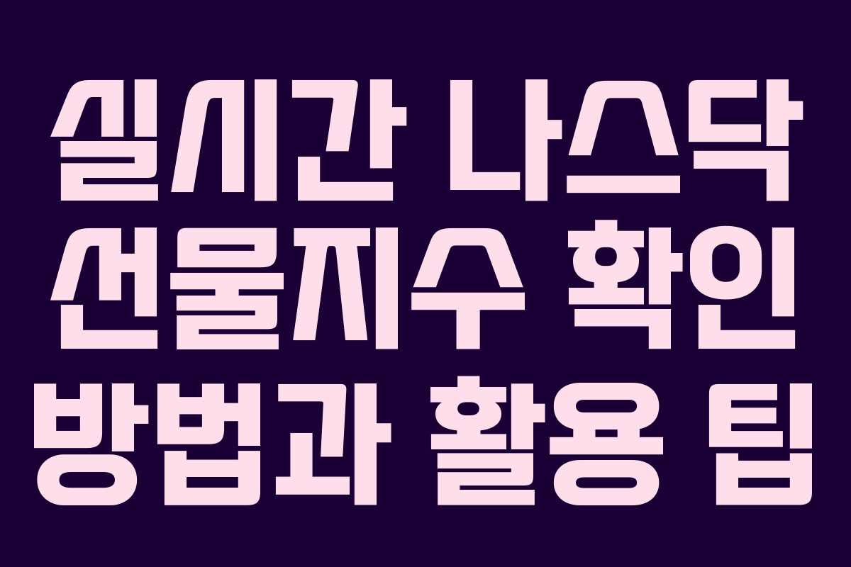 실시간 나스닥 선물지수 확인 방법과 활용 팁