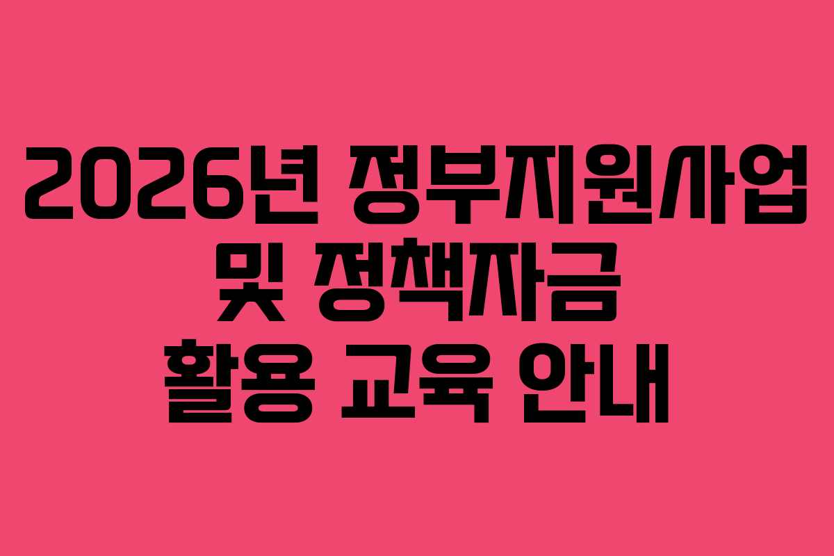 2026년 정부지원사업 및 정책자금 활용 교육 안내