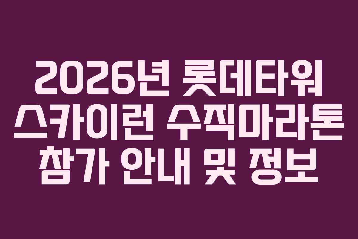2026년 롯데타워 스카이런 수직마라톤 참가 안내 및 정보