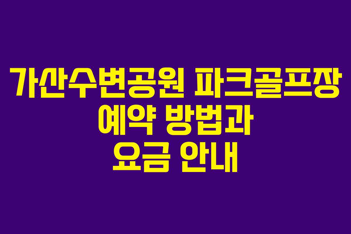 가산수변공원 파크골프장 예약 방법과 요금 안내 가산수변공원 파크골프장 예약 방법과 요금 안내