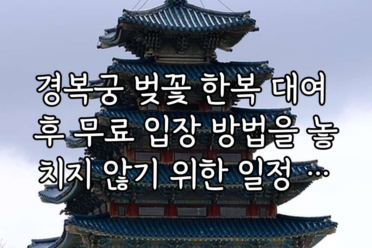 경복궁 벚꽃 한복 대여 후 무료 입장 방법을 놓치지 않기 위한 일정 마감일과 예약 팁