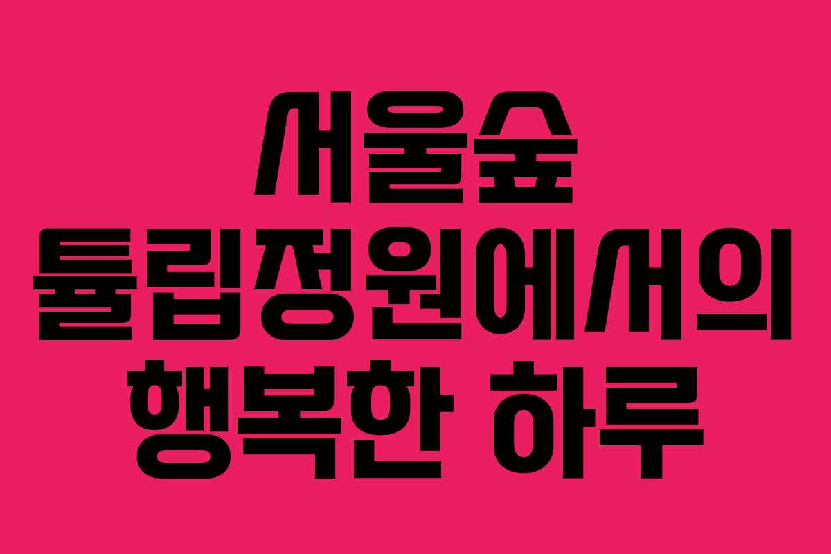 서울숲 튤립정원에서의 행복한 하루