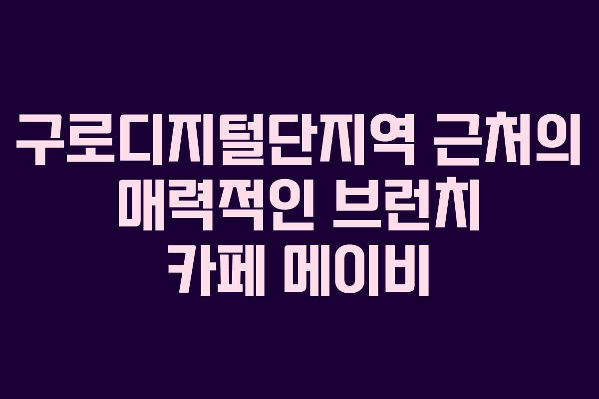 구로디지털단지역 근처의 매력적인 브런치 카페 메이비