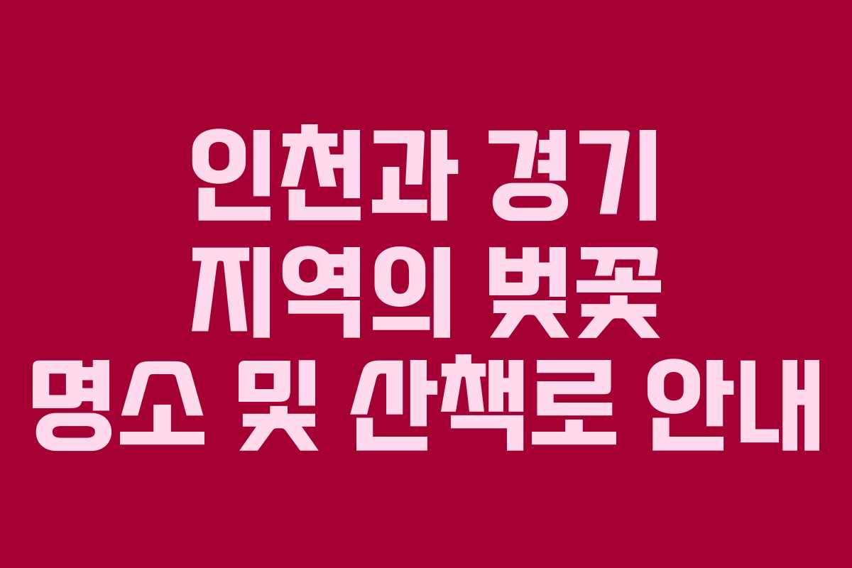 인천과 경기 지역의 벚꽃 명소 및 산책로 안내