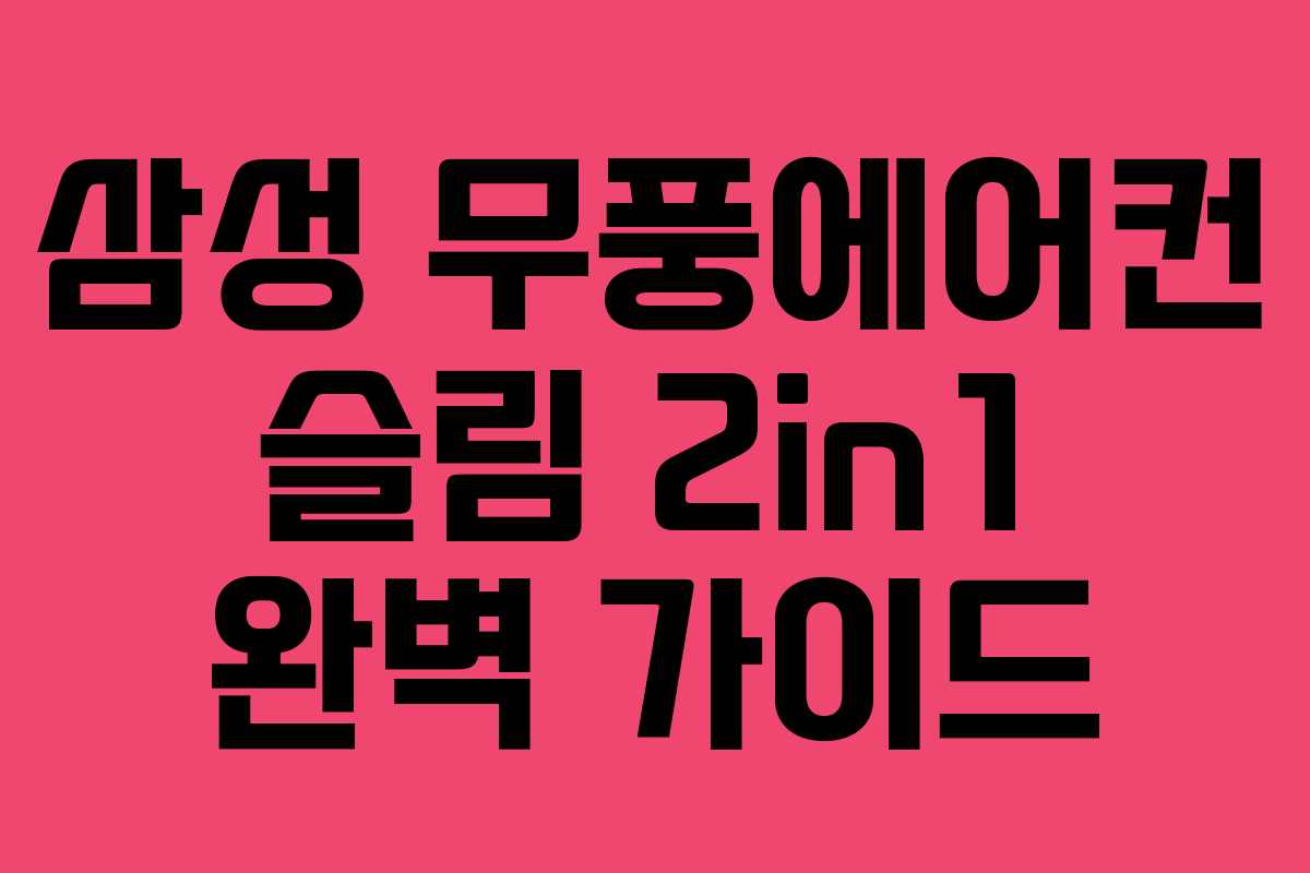 삼성 무풍에어컨 슬림 2in1 완벽 가이드